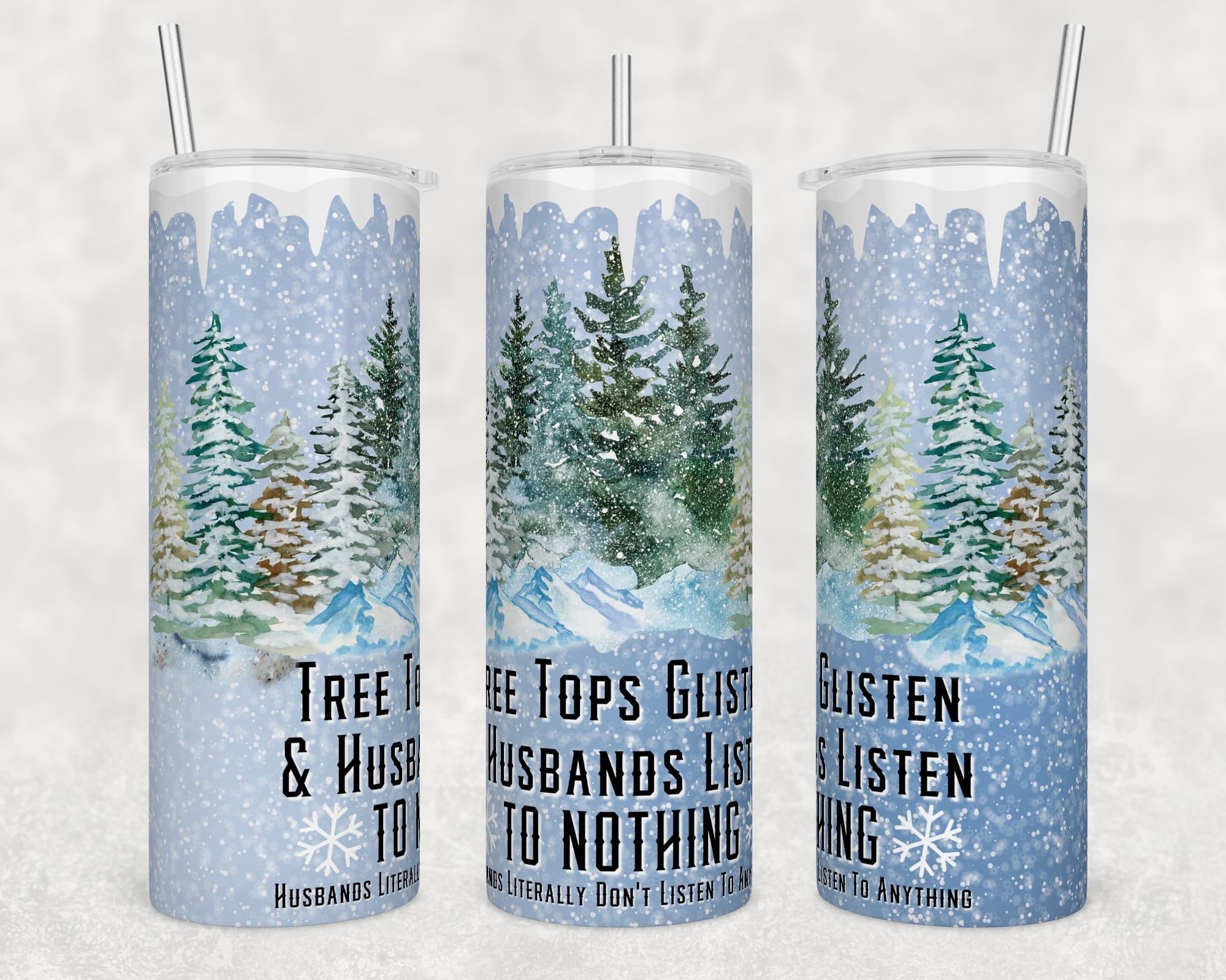 Treetops Glisten and Husbands listen to nothing 20oz Skinny Tumbler