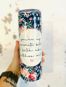 You're my favorite B*tch 20oz Skinny Tumbler