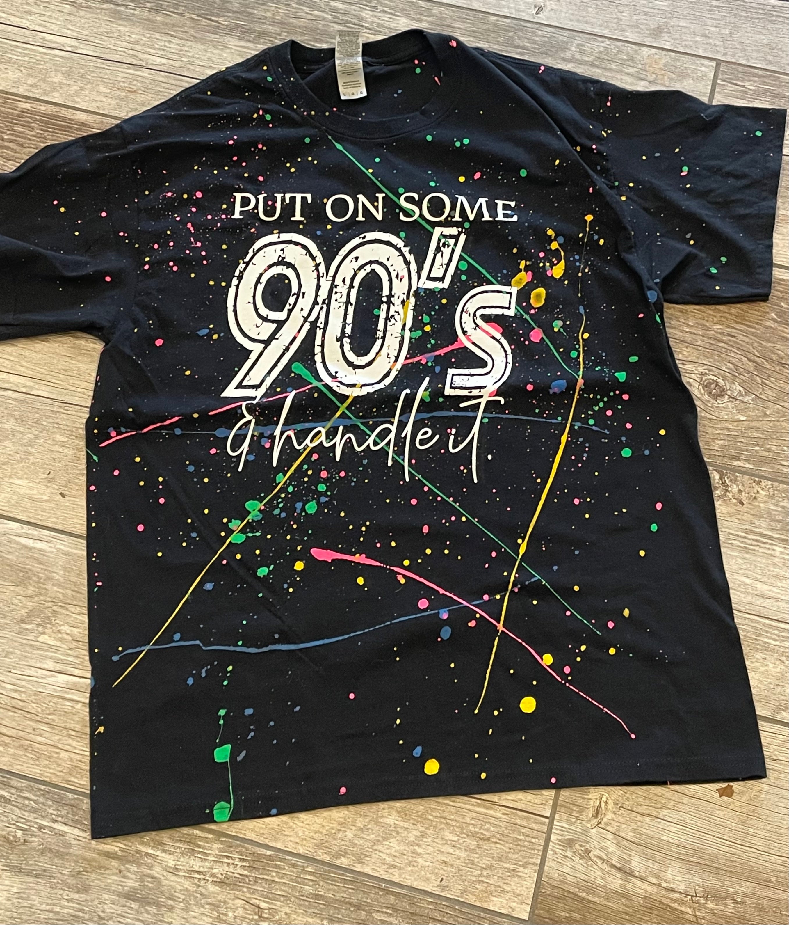 Put on some 90’s and Handle it paint unisex tee