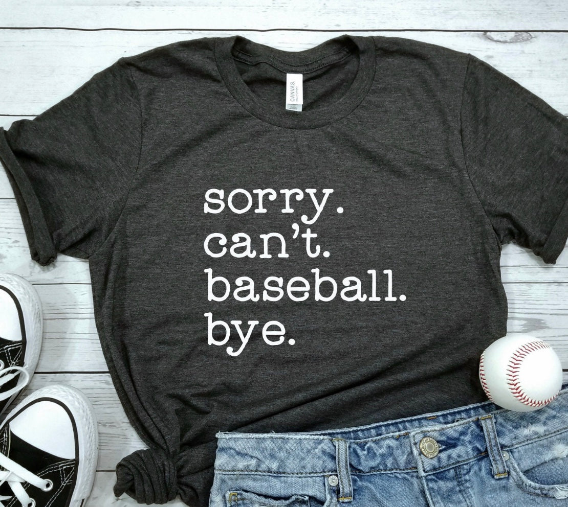 Sorry. Can’t. Baseball. Bye. tee