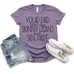 Your dad likes my skinny jeans and side part tee