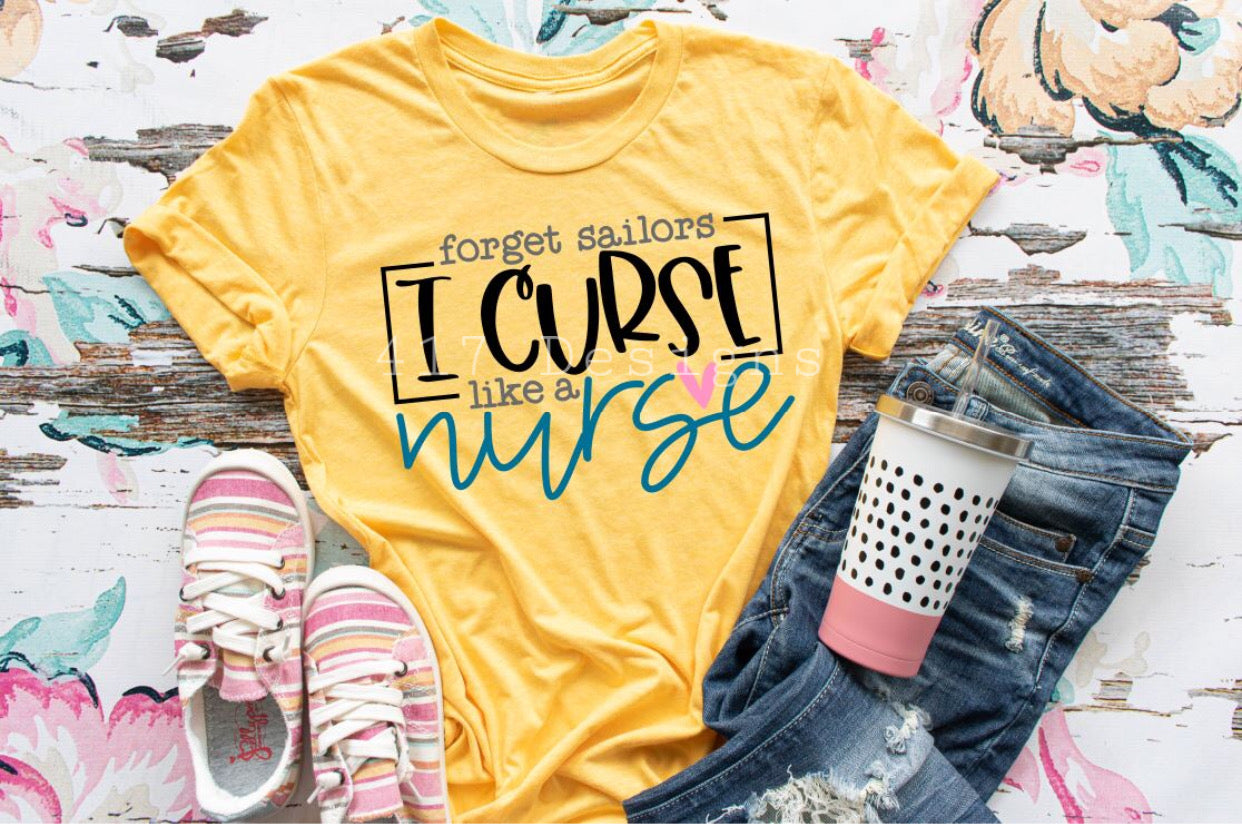 Forget sailors I curse like a nurse tee