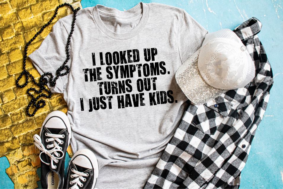 I looked up my symptoms turns out I just have Kids tee