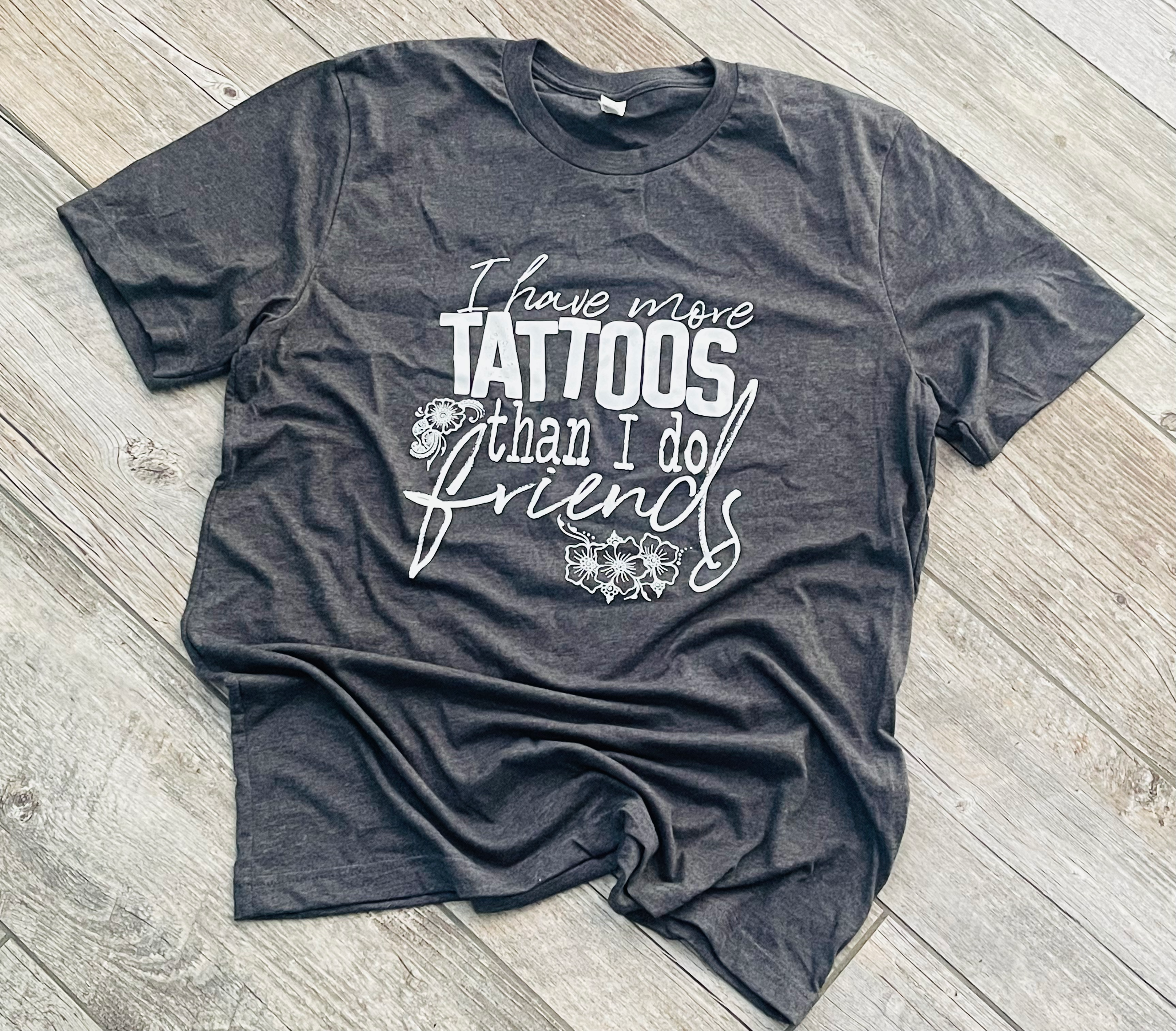 I have more Tattoos than I do Friends unisex tee