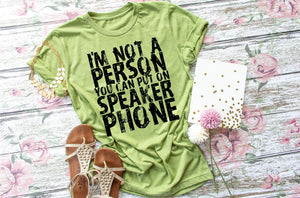 I'm not a person you can put on speaker phone tee