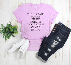 The Badass Woman in me Honors the Badass Woman in you unisex tee