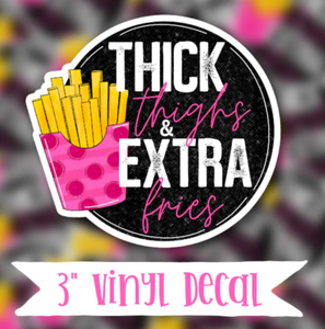 Thick Thighs and Extra Fries vinyl waterproof sticker