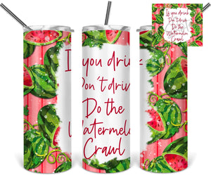 If you drink don't drive do the watermelon crawl 20oz Skinny Tumbler