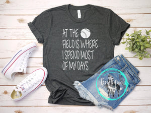 At the field is where I spend most of my days unisex tee